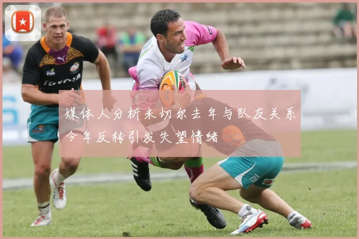 媒体人分析米切尔去年与队友关系今年反转引发失望情绪