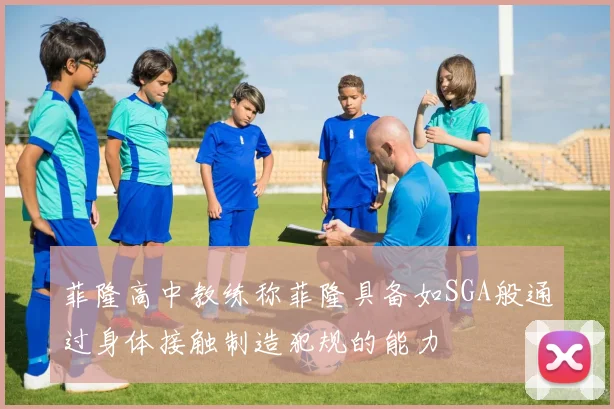 菲隆高中教练称菲隆具备如SGA般通过身体接触制造犯规的能力